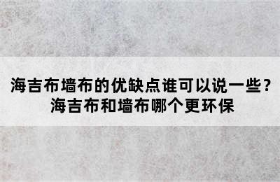 海吉布墙布的优缺点谁可以说一些？ 海吉布和墙布哪个更环保